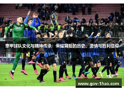 意甲球队文化与精神传承：荣耀背后的历史、激情与胜利信仰