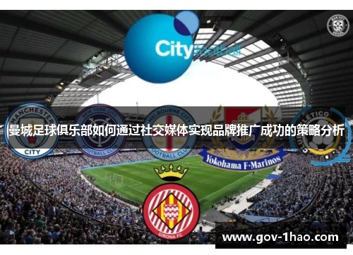 曼城足球俱乐部如何通过社交媒体实现品牌推广成功的策略分析