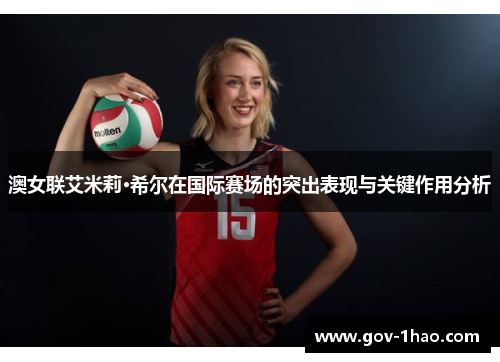澳女联艾米莉·希尔在国际赛场的突出表现与关键作用分析