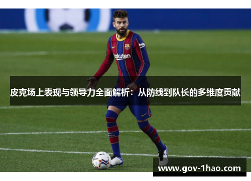皮克场上表现与领导力全面解析：从防线到队长的多维度贡献