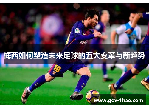 梅西如何塑造未来足球的五大变革与新趋势