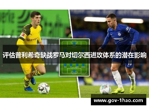 评估普利希奇缺战罗马对切尔西进攻体系的潜在影响