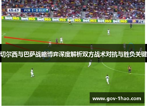 切尔西与巴萨战略博弈深度解析双方战术对抗与胜负关键