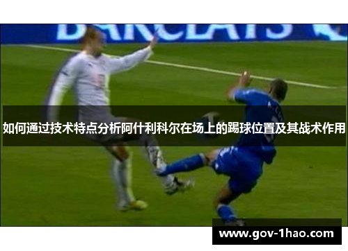 如何通过技术特点分析阿什利科尔在场上的踢球位置及其战术作用